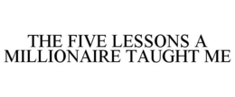 THE FIVE LESSONS A MILLIONAIRE TAUGHT ME trademark