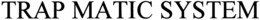 TRAP MATIC SYSTEM trademark