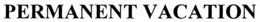 PERMANENT VACATION trademark