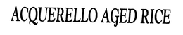 ACQUERELLO AGED RICE trademark