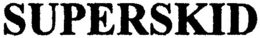 SUPERSKID trademark