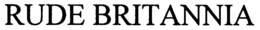 RUDE BRITANNIA trademark
