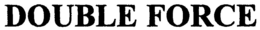 DOUBLE FORCE trademark