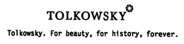 TOLKOWSKY TOLKOWSKY FOR BEAUTY, FOR HISTORY, FOREVER. trademark