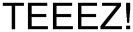 TEEEZ! trademark