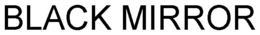BLACK MIRROR trademark