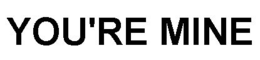 YOU'RE MINE trademark