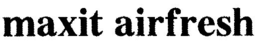MAXIT AIRFRESH trademark