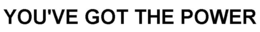 YOU'VE GOT THE POWER trademark