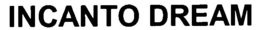 INCANTO DREAM trademark