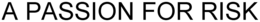 A PASSION FOR RISK trademark