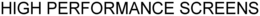 HIGH PERFORMANCE SCREENS trademark