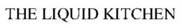 THE LIQUID KITCHEN trademark