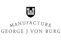 MANUFACTURE GEORGE J VON BURG trademark