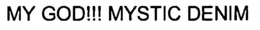 MY GOD!!! MYSTIC DENIM trademark