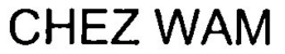CHEZ WAM trademark
