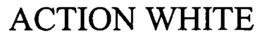 ACTION WHITE trademark