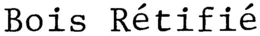 BOIS RÉTIFIÉ trademark