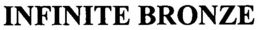 INFINITE BRONZE trademark