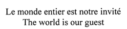 LE MONDE ENTIER EST NOTRE INVITÉ THE WORLD IS OUR GUEST trademark
