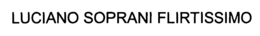LUCIANO SOPRANI FLIRTISSIMO trademark