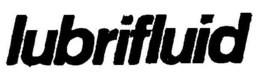 LUBRIFLUID trademark