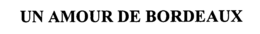 UN AMOUR DE BORDEAUX trademark