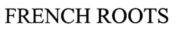 FRENCH ROOTS trademark