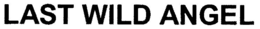 LAST WILD ANGEL trademark