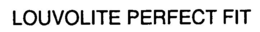 LOUVOLITE PERFECT FIT trademark