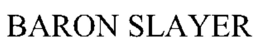 BARON SLAYER trademark