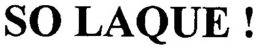 SO LAQUE ! trademark