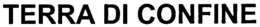 TERRA DI CONFINE trademark