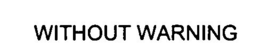 WITHOUT WARNING trademark