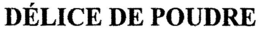 DÉLICE DE POUDRE trademark