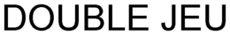 DOUBLE JEU trademark