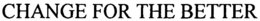 CHANGE FOR THE BETTER trademark