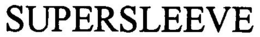 SUPERSLEEVE trademark