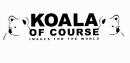 KOALA OF COURSE IMAGES FOR THE WORLD trademark