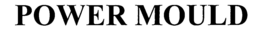 POWER MOULD trademark