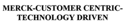 MERCK-CUSTOMER CENTRIC- TECHNOLOGY DRIVEN trademark
