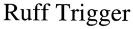 RUFF TRIGGER trademark