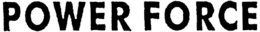 POWER FORCE trademark