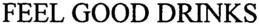 FEEL GOOD DRINKS trademark