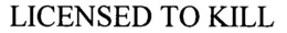 LICENSED TO KILL trademark