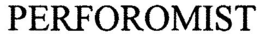 PERFOROMIST trademark