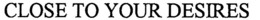 CLOSE TO YOUR DESIRES trademark