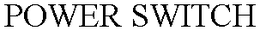 POWER SWITCH trademark
