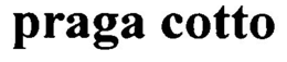 PRAGA COTTO trademark