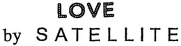 LOVE BY SATELLITE trademark